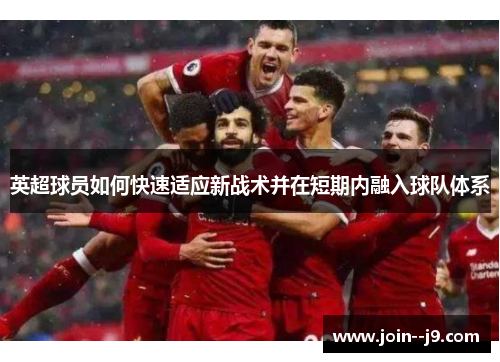 英超球员如何快速适应新战术并在短期内融入球队体系
