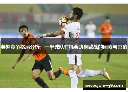 英超竞争格局分析：一半球队有机会跻身欧战的因素与影响