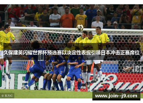 久保建英闪耀世界杯预选赛以决定性表现引领日本冲击正赛席位