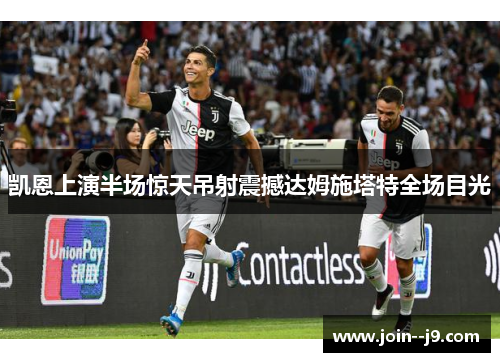 凯恩上演半场惊天吊射震撼达姆施塔特全场目光