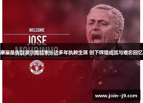 康塞桑告别波尔图结束长达多年执教生涯 创下辉煌成就与难忘回忆 康塞桑告别波尔图结束长达多年执教生涯 创下辉煌成就与难忘回忆