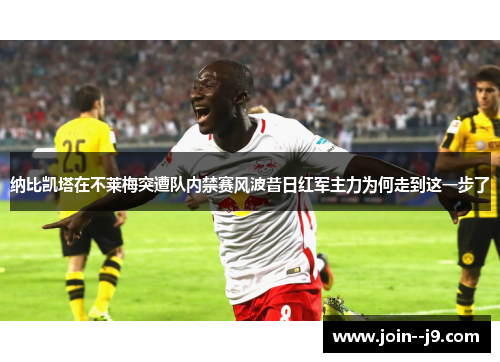 纳比凯塔在不莱梅突遭队内禁赛风波昔日红军主力为何走到这一步了